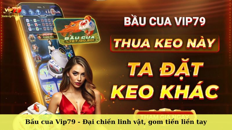 Bầu cua Vip79 - Đại chiến linh vật, gom tiền liền tay