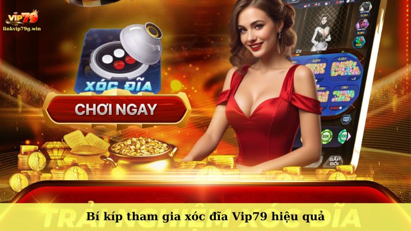 Bí kíp tham gia xóc đĩa Vip79 hiệu quả