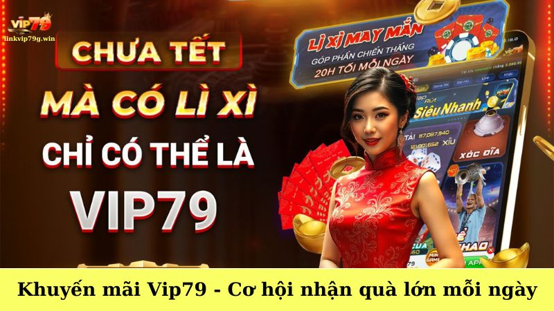 Khuyến mãi Vip79 - Cơ hội nhận quà lớn mỗi ngày
