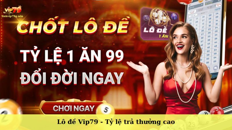 Lô đề Vip79 - Tỷ lệ trả thưởng cao