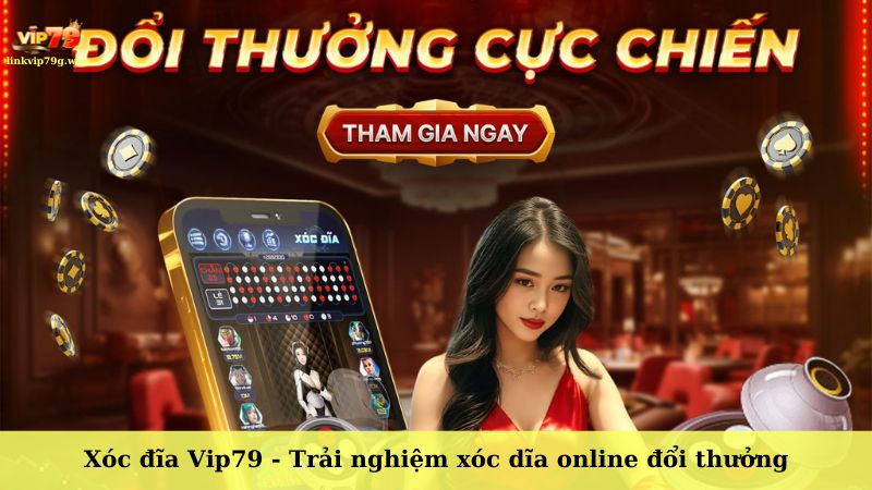Xóc đĩa Vip79 - Trải nghiệm xóc dĩa online đổi thưởng