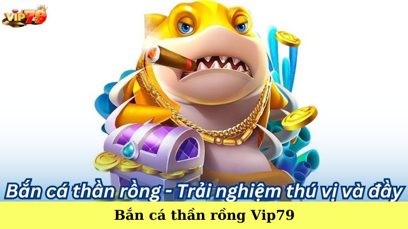Bắn cá thần rồng Vip79
